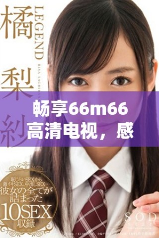 暢享66m66高清電視，感受極致視聽盛宴