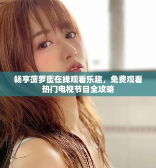 暢享菠蘿蜜在線觀看樂趣，免費觀看熱門電視節目全攻略