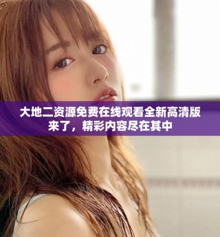 大地二資源免費在線觀看全新高清版來了，精彩內容盡在其中