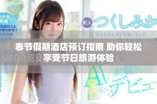 春節假期酒店預訂指南 助你輕松享受節日旅游體驗