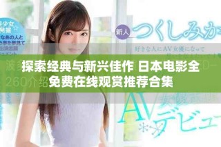 探索經(jīng)典與新興佳作 日本電影全免費(fèi)在線觀賞推薦合集