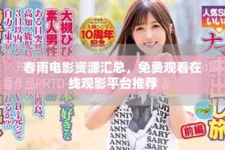 春雨電影資源匯總，免費觀看在線觀影平臺推薦
