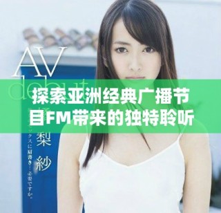 探索亞洲經典廣播節目FM帶來的獨特聆聽體驗