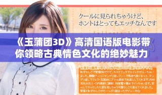 《玉蒲團3D》高清國語版電影帶你領略古典情色文化的絕妙魅力
