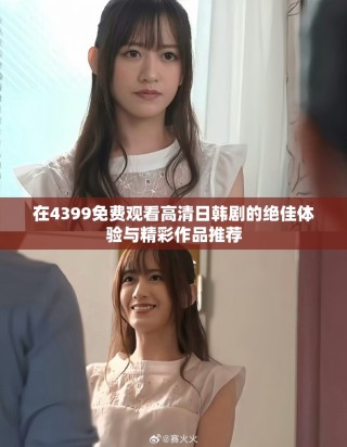 在4399免費觀看高清日韓劇的絕佳體驗與精彩作品推薦