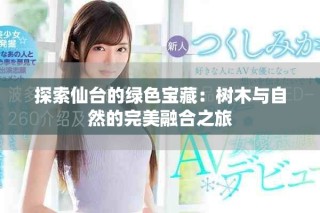 探索仙臺的綠色寶藏：樹木與自然的完美融合之旅