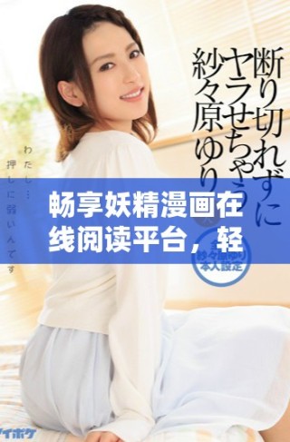 暢享妖精漫畫在線閱讀平臺，輕松看漫畫無需付費
