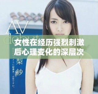 女性在經歷強烈刺激后心理變化的深層次探討與反思