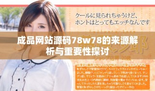 成品網站源碼78w78的來源解析與重要性探討