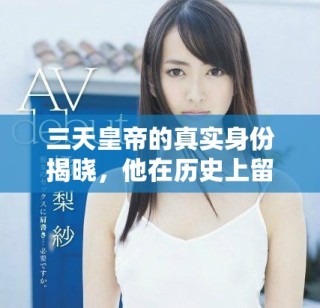 三天皇帝的真實身份揭曉，他在歷史上留下了怎樣的傳奇故事