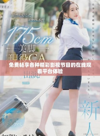 免費(fèi)暢享各種精彩影視節(jié)目的在線觀看平臺(tái)體驗(yàn)