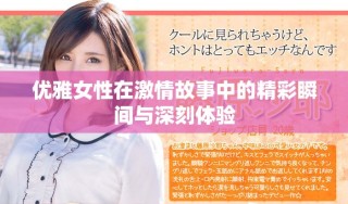 優雅女性在激情故事中的精彩瞬間與深刻體驗