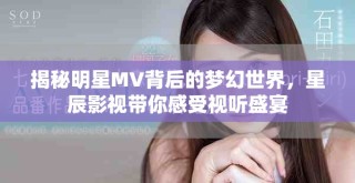 揭秘明星MV背后的夢幻世界，星辰影視帶你感受視聽盛宴