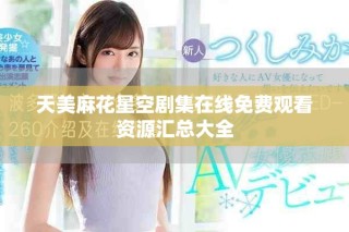 天美麻花星空劇集在線免費觀看資源匯總大全