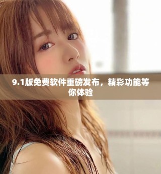 9.1版免費軟件重磅發布，精彩功能等你體驗