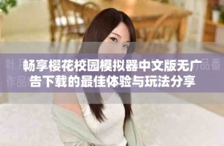 暢享櫻花校園模擬器中文版無廣告下載的最佳體驗與玩法分享