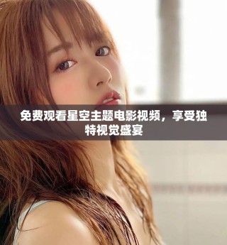 免費觀看星空主題電影視頻，享受獨特視覺盛宴
