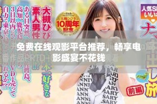 免費在線觀影平臺推薦，暢享電影盛宴不花錢