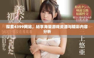 探索4399網站，暢享海量游戲資源與精彩內容分析