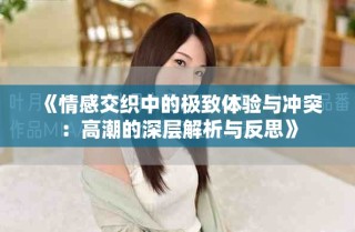 《情感交織中的極致體驗與沖突：高潮的深層解析與反思》