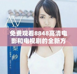 免費觀看8848高清電影和電視劇的全新方法分享