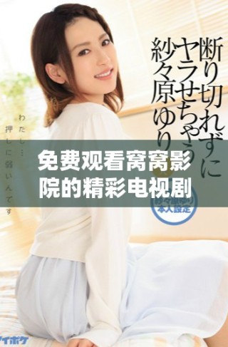 免費(fèi)觀看窩窩影院的精彩電視劇，盡享無廣告觀影體驗(yàn)