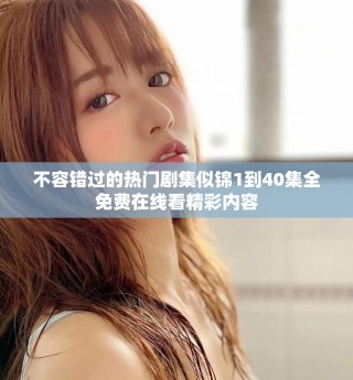 不容錯過的熱門劇集似錦1到40集全免費在線看精彩內容