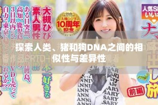 探索人類、豬和狗DNA之間的相似性與差異性