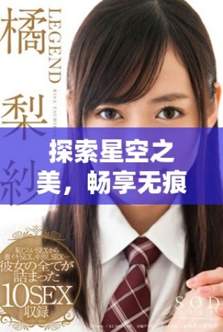 探索星空之美，暢享無痕MV的魅力與感動(dòng)