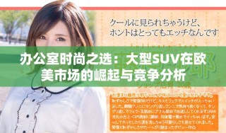 辦公室時尚之選：大型SUV在歐美市場的崛起與競爭分析