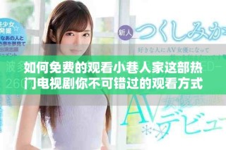 如何免費的觀看小巷人家這部熱門電視劇你不可錯過的觀看方式