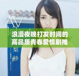 浪漫夜晚打發時間的高品質青春愛情劇推薦