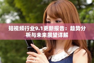 短視頻行業9.1更新報告：趨勢分析與未來展望詳解
