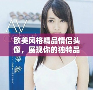 歐美風格精品情侶頭像，展現你的獨特品味與時尚感