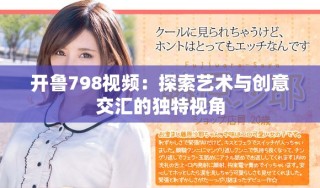 開魯798視頻：探索藝術與創意交匯的獨特視角