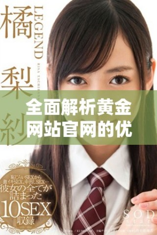 全面解析黃金網(wǎng)站官網(wǎng)的優(yōu)勢與使用指南，輕松獲取最新資訊