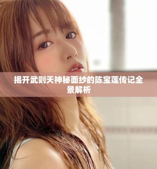 揭開武則天神秘面紗的陳寶蓮傳記全景解析