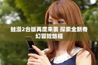 蛙漫2臺版再度來襲 探索全新奇幻冒險旅程