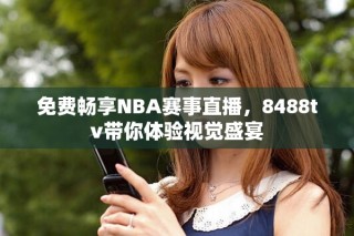 免費(fèi)暢享NBA賽事直播，8488tv帶你體驗(yàn)視覺盛宴