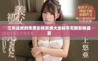 三年造就的免費影視資源大全暢享無限影視盛宴