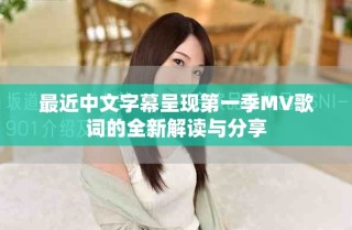 最近中文字幕呈現第一季MV歌詞的全新解讀與分享