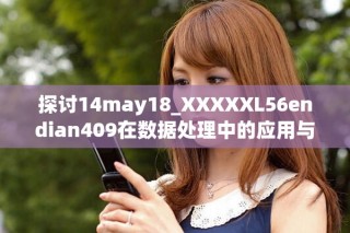 探討14may18_XXXXXL56endian409在數據處理中的應用與挑戰