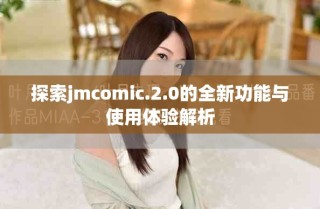 探索jmcomic.2.0的全新功能與使用體驗解析
