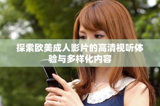 探索歐美成人影片的高清視聽體驗與多樣化內容