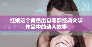 紅娘這個角色出自哪部經典文學作品中的動人故事