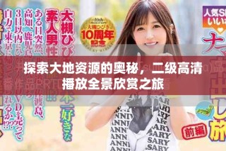 探索大地資源的奧秘，二級高清播放全景欣賞之旅