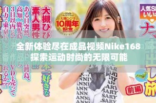 全新體驗盡在成品視頻Nike168 探索運動時尚的無限可能
