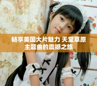 暢享美國大片魅力 天堂草原主題曲的震撼之旅