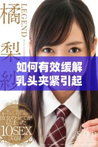 如何有效緩解乳頭夾緊引起的疼痛感受與方法分享