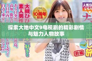 探索大地中文9電視劇的精彩劇情與魅力人物故事